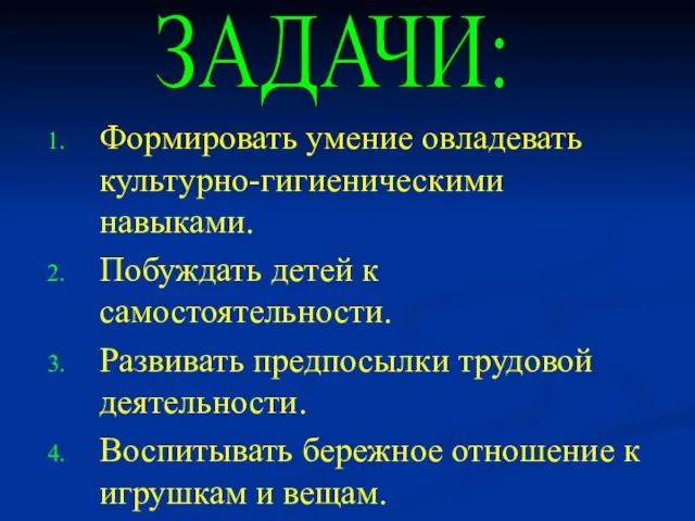 Формировать умение овладевать культурно-гигиеническими навыками. Побуждать детей к самостоятельности. Развивать предпосылки трудовой