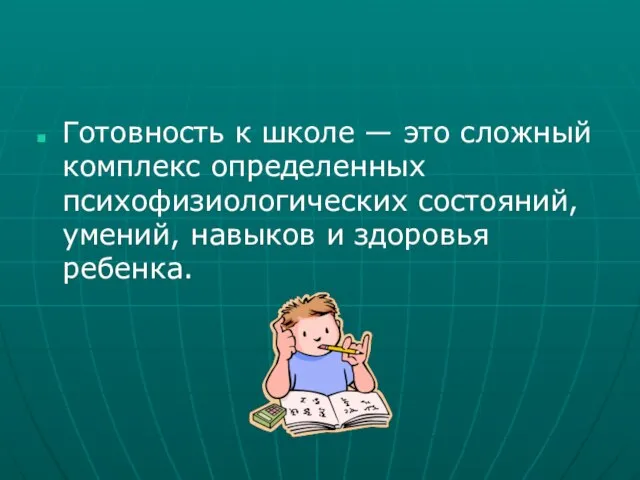 Готовность к школе — это сложный комплекс определенных психофизиологических состояний, умений, навыков и здоровья ребенка.