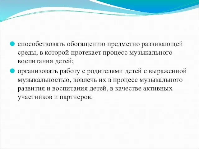 способствовать обогащению предметно развивающей среды, в которой протекает процесс музыкального воспитания детей;