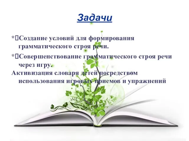 Задачи *Создание условий для формирования грамматического строя речи. *Совершенствование грамматического строя речи