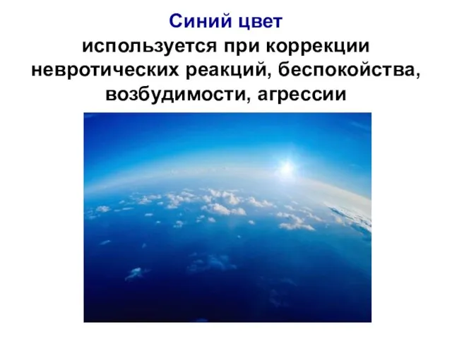 Синий цвет используется при коррекции невротических реакций, беспокойства, возбудимости, агрессии