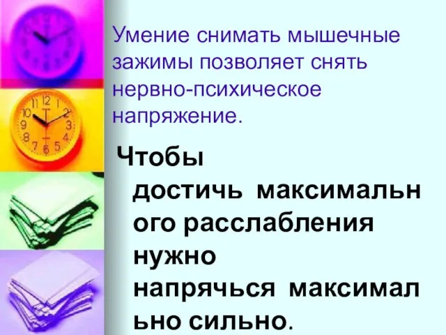 Умение снимать мышечные зажимы позволяет снять нервно-психическое напряжение. Чтобы достичь максимального расслабления нужно напрячься максимально сильно.