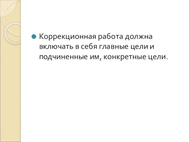 Коррекционная работа должна включать в себя главные цели и подчиненные им, конкретные цели.