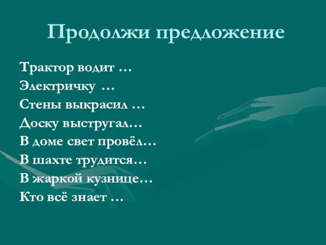 Продолжи предложение Трактор водит … Электричку … Стены выкрасил … Доску выстругал…