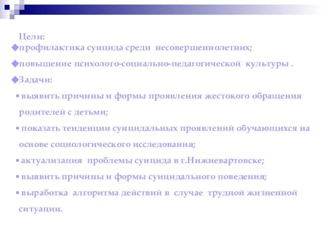 Цели: профилактика суицида среди несовершеннолетних; повышение психолого-социально-педагогической культуры . Задачи: выявить причины