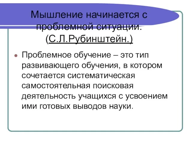 Мышление начинается с проблемной ситуации. (С.Л.Рубинштейн.) Проблемное обучение – это тип развивающего