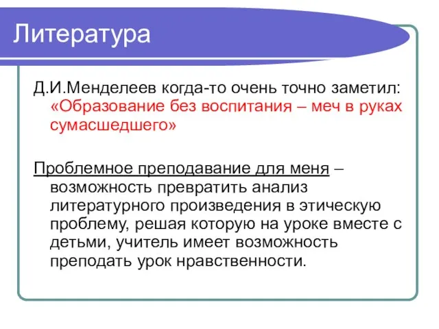 Литература Д.И.Менделеев когда-то очень точно заметил: «Образование без воспитания – меч в