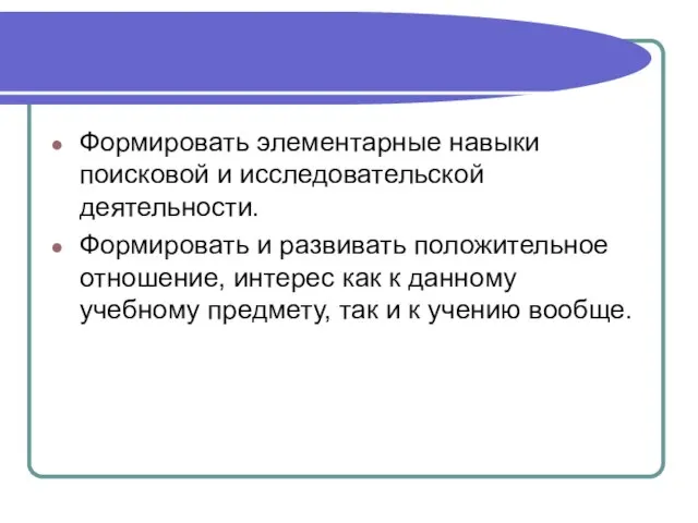 Формировать элементарные навыки поисковой и исследовательской деятельности. Формировать и развивать положительное отношение,