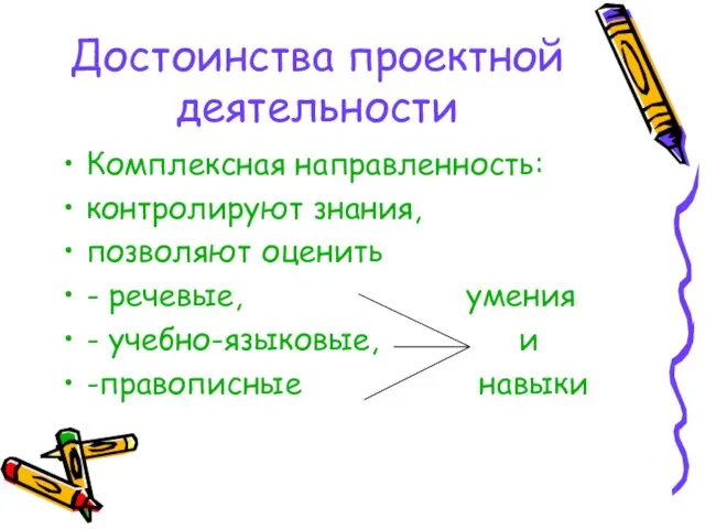 Достоинства проектной деятельности Комплексная направленность: контролируют знания, позволяют оценить - речевые, умения