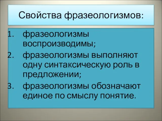 Свойства фразеологизмов: фразеологизмы воспроизводимы; фразеологизмы выполняют одну синтаксическую роль в предложении; фразеологизмы