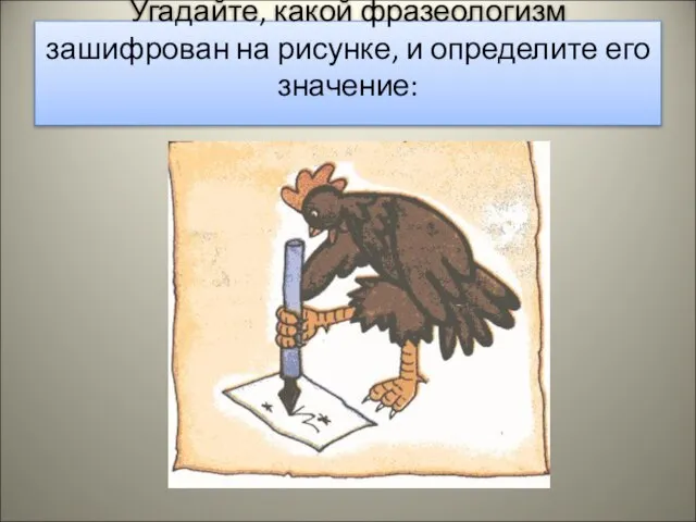 Угадайте, какой фразеологизм зашифрован на рисунке, и определите его значение: