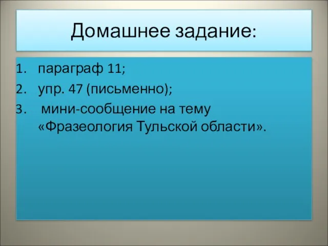 Домашнее задание: параграф 11; упр. 47 (письменно); мини-сообщение на тему «Фразеология Тульской области».