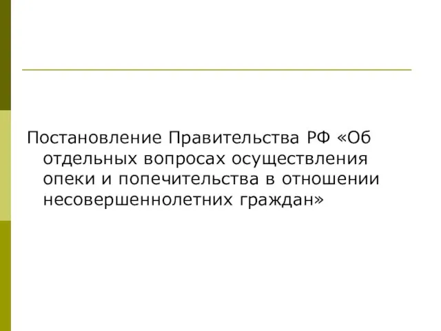 Постановление Правительства РФ «Об отдельных вопросах осуществления опеки и попечительства в отношении несовершеннолетних граждан»