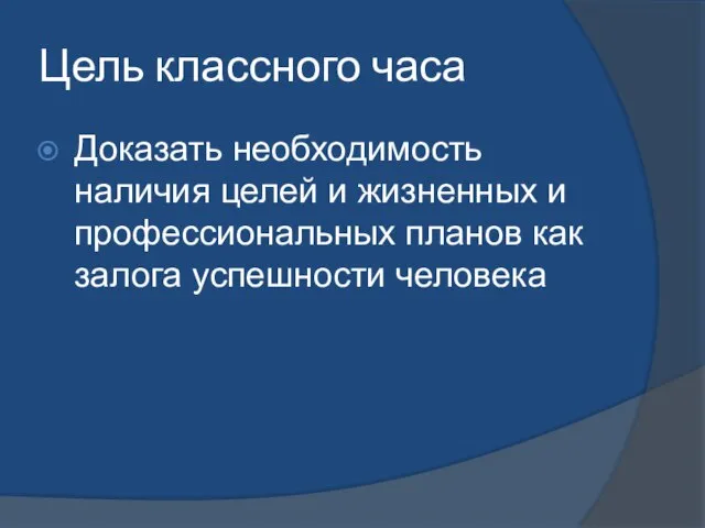 Цель классного часа Доказать необходимость наличия целей и жизненных и профессиональных планов как залога успешности человека