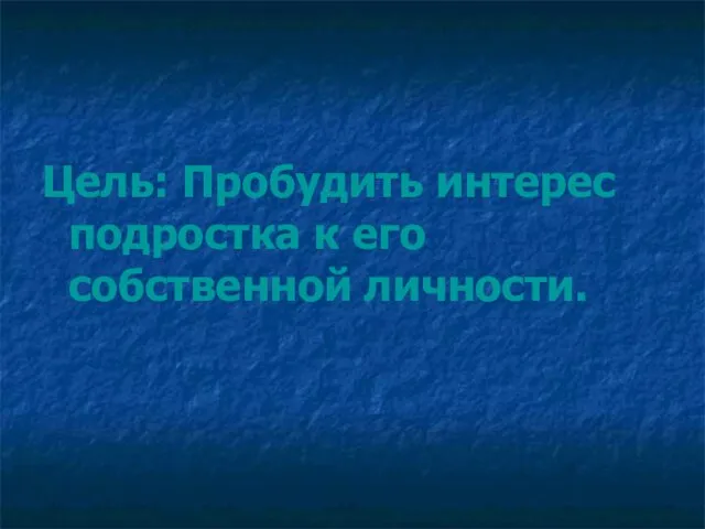 Цель: Пробудить интерес подростка к его собственной личности.