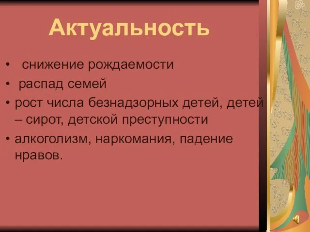 Актуальность снижение рождаемости распад семей рост числа безнадзорных детей, детей – сирот,