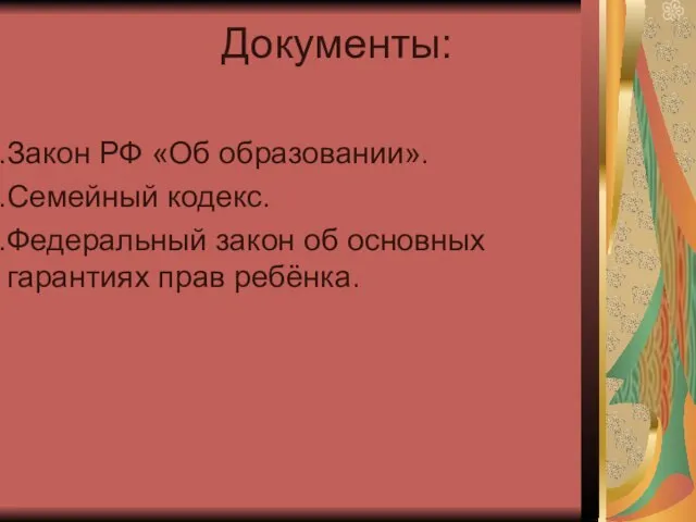 Документы: Закон РФ «Об образовании». Семейный кодекс. Федеральный закон об основных гарантиях прав ребёнка.