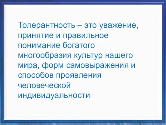 Толерантность – это уважение, принятие и правильное понимание богатого многообразия культур нашего