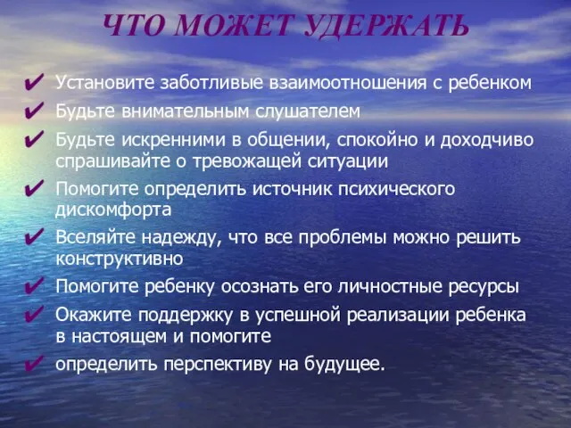 ЧТО МОЖЕТ УДЕРЖАТЬ Установите заботливые взаимоотношения с ребенком Будьте внимательным слушателем Будьте