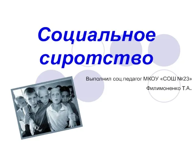 Социальное сиротство Выполнил соц.педагог МКОУ «СОШ №23» Филимоненко Т.А.