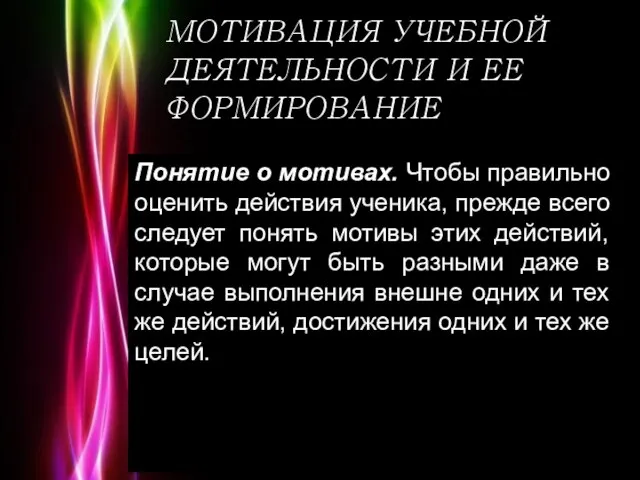 МОТИВАЦИЯ УЧЕБНОЙ ДЕЯТЕЛЬНОСТИ И ЕЕ ФОРМИРОВАНИЕ Понятие о мотивах. Чтобы правильно оценить