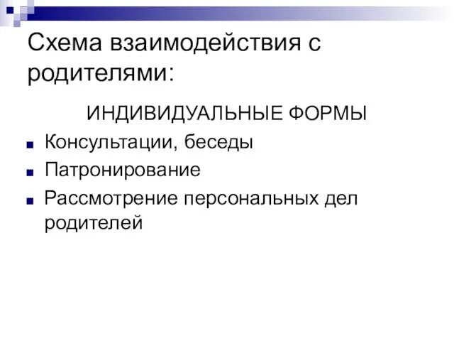 Схема взаимодействия с родителями: ИНДИВИДУАЛЬНЫЕ ФОРМЫ Консультации, беседы Патронирование Рассмотрение персональных дел родителей