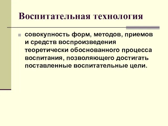 Воспитательная технология совокупность форм, методов, приемов и средств воспроизведения теоретически обоснованного процесса