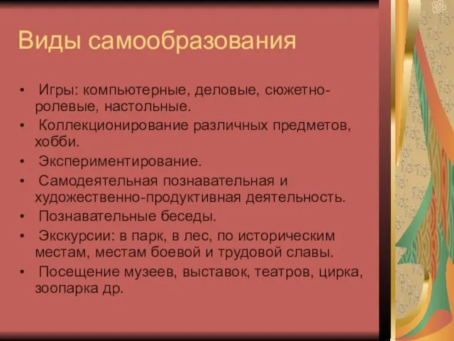 Виды самообразования Игры: компьютерные, деловые, сюжетно-ролевые, настольные. Коллекционирование различных предметов, хобби. Экспериментирование.