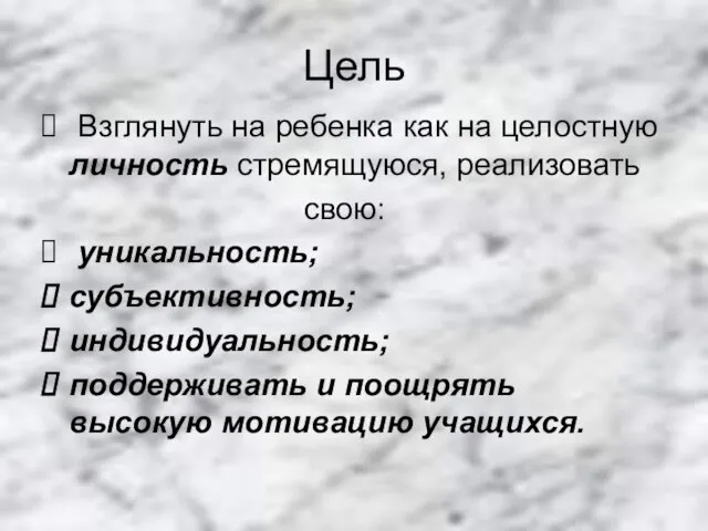 Цель Взглянуть на ребенка как на целостную личность стремящуюся, реализовать свою: уникальность;