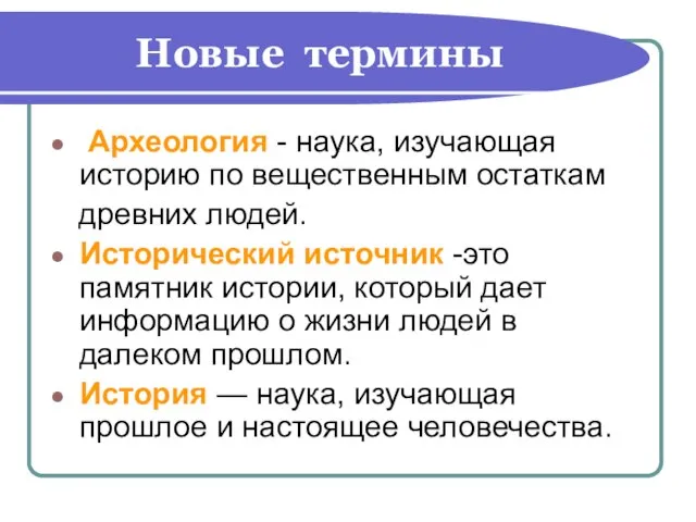 Новые термины Археология - наука, изучающая историю по вещественным остаткам древних людей.