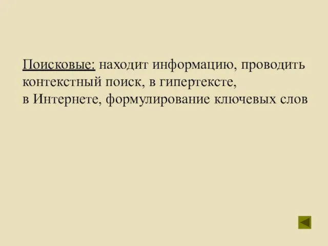 Поисковые: находит информацию, проводить контекстный поиск, в гипертексте, в Интернете, формулирование ключевых слов