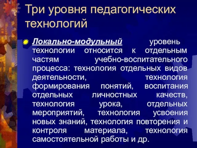 Три уровня педагогических технологий Локально-модульный уровень технологии относится к отдельным частям учебно-воспитательного