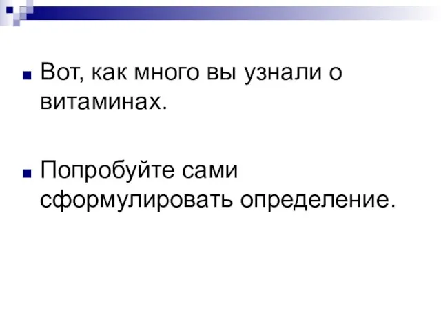 Вот, как много вы узнали о витаминах. Попробуйте сами сформулировать определение.