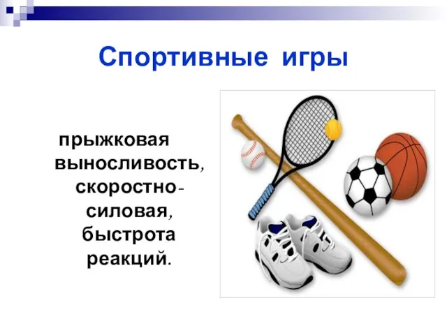 Спортивные игры прыжковая выносливость, скоростно-силовая, быстрота реакций.