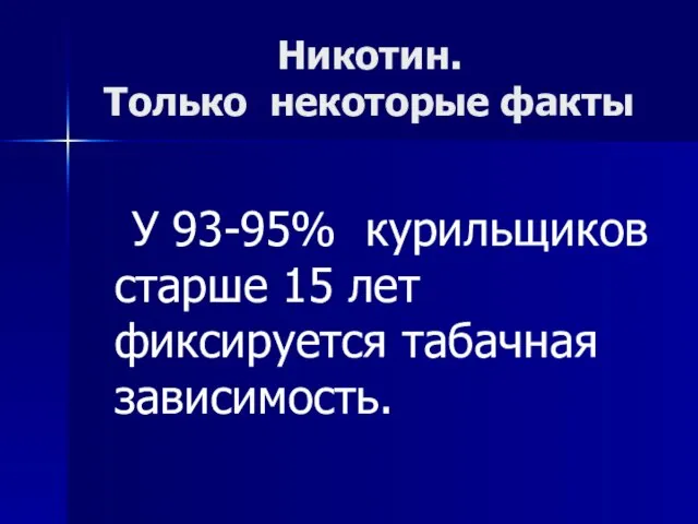 Никотин. Только некоторые факты У 93-95% курильщиков старше 15 лет фиксируется табачная зависимость.