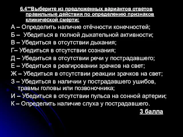 6.4**Выберите из предложенных вариантов ответов правильные действия по определению признаков клинической смерти: