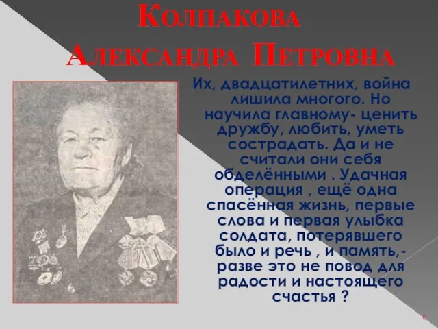 КОЛПАКОВА АЛЕКСАНДРА ПЕТРОВНА Их, двадцатилетних, война лишила многого. Но научила главному- ценить