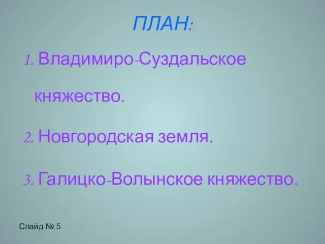 ПЛАН: 1. Владимиро-Суздальское княжество. 2. Новгородская земля. 3. Галицко-Волынское княжество. Слайд № 5