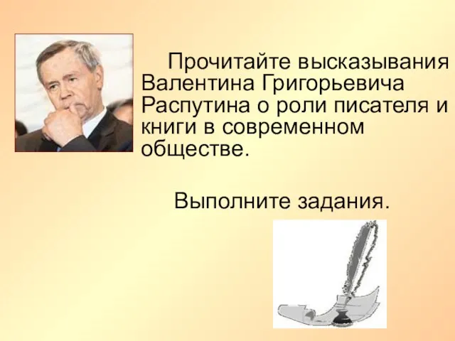 Прочитайте высказывания Валентина Григорьевича Распутина о роли писателя и книги в современном обществе. Выполните задания.