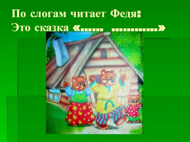 По слогам читает Федя: Это сказка «…… …………»