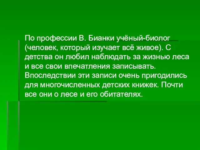 По профессии В. Бианки учёный-биолог (человек, который изучает всё живое). С детства