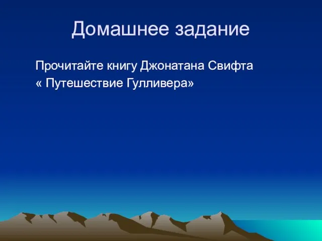 Домашнее задание Прочитайте книгу Джонатана Свифта « Путешествие Гулливера»