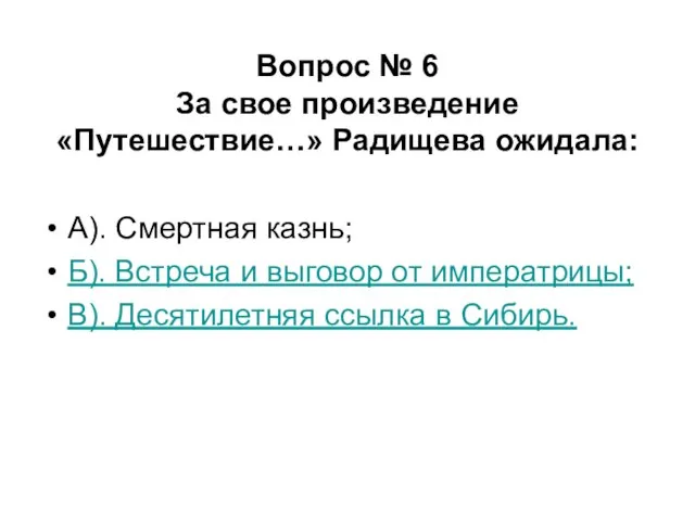 Вопрос № 6 За свое произведение «Путешествие…» Радищева ожидала: А). Смертная казнь;