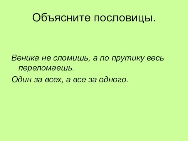 Объясните пословицы. Веника не сломишь, а по прутику весь переломаешь. Один за