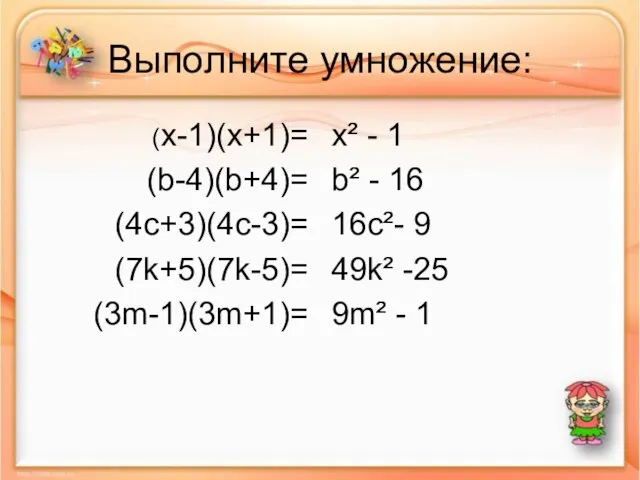Выполните умножение: (x-1)(х+1)= (b-4)(b+4)= (4c+3)(4c-3)= (7k+5)(7k-5)= (3m-1)(3m+1)= x² - 1 b² -
