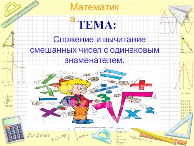 ТЕМА: Сложение и вычитание смешанных чисел с одинаковым знаменателем.