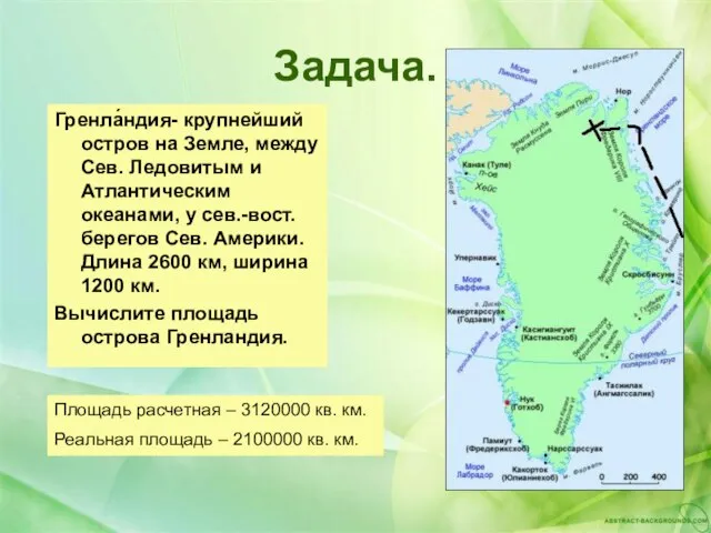 Задача. Гренла́ндия- крупнейший остров на Земле, между Сев. Ледовитым и Атлантическим океанами,