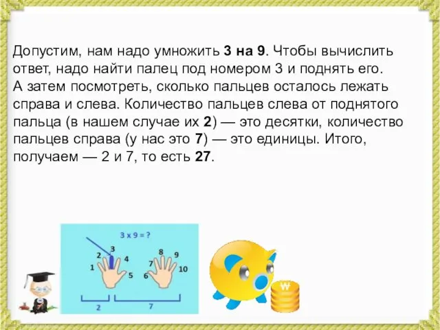 Допустим, нам надо умножить 3 на 9. Чтобы вычислить ответ, надо найти