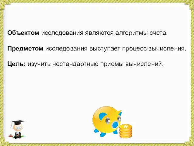 Объектом исследования являются алгоритмы счета. Предметом исследования выступает процесс вычисления. Цель: изучить нестандартные приемы вычислений.