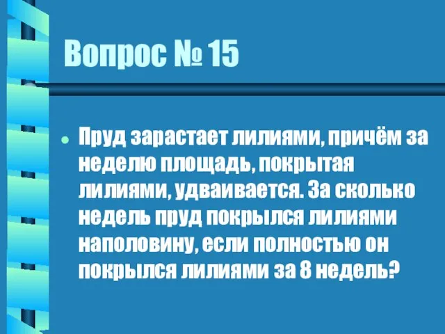 Вопрос № 15 Пруд зарастает лилиями, причём за неделю площадь, покрытая лилиями,